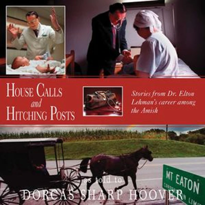 House Calls and Hitching Posts: Stories from Dr. Elton Lehman's Career among the Amish