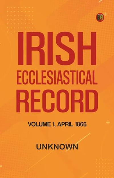 The Irish Ecclesiastical Record, Volume 1, April 1865