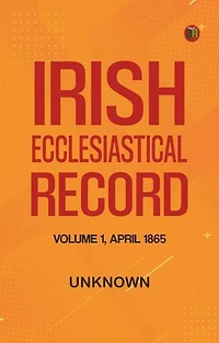 The Irish Ecclesiastical Record, Volume 1, April 1865
