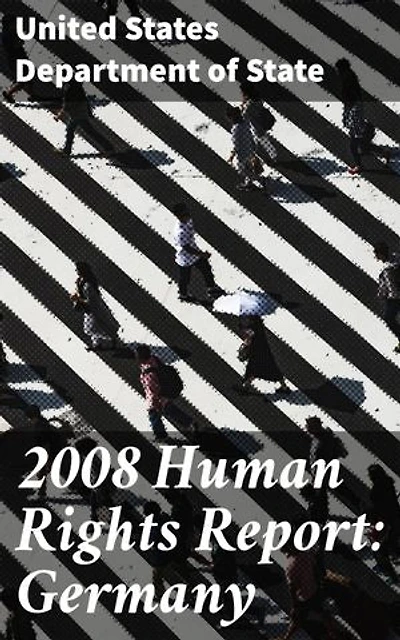 2008 Human Rights Report: Germany: Analyzing Human Rights in Germany: A Detailed Report on Civil Liberties, Political Rights, and Minority Treatment