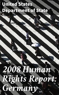 2008 Human Rights Report: Germany: Analyzing Human Rights in Germany: A Detailed Report on Civil Liberties, Political Rights, and Minority Treatment