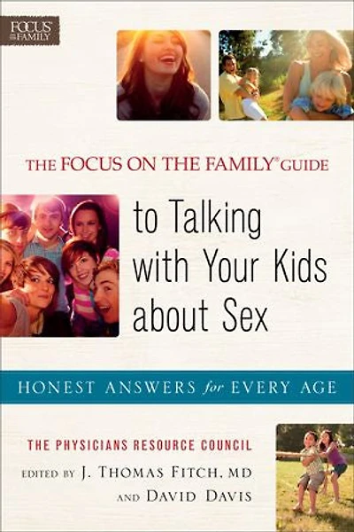 Focus on the Family® Guide to Talking with Your Kids about Sex, The: Honest Answers for Every Age