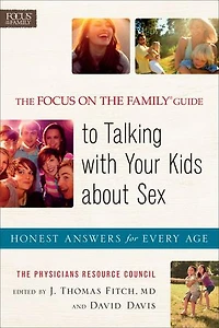 Focus on the Family® Guide to Talking with Your Kids about Sex, The: Honest Answers for Every Age