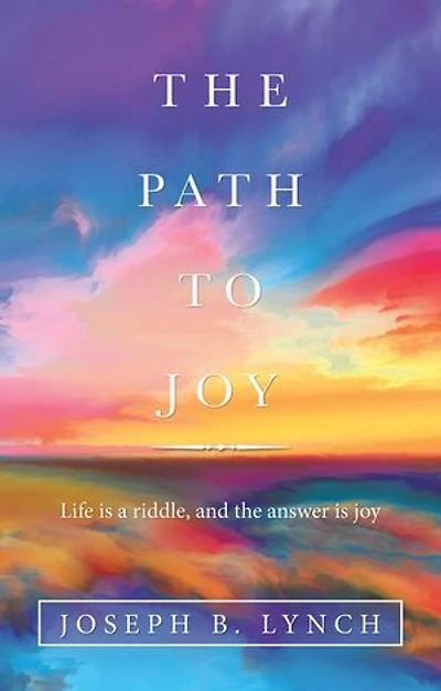 The Path To Joy: Life Is A Riddle, And Answer Joy
