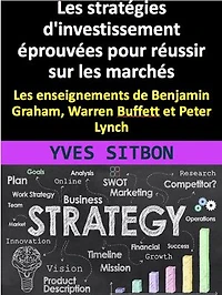 Les stratégies d'investissement éprouvées pour réussir sur les marchés : Les enseignements de Benjamin Graham, Warren Buffett et Peter Lynch: Comment devenir un investisseur avisé : Stratégies, risques et psychologie pour réussir en bourse