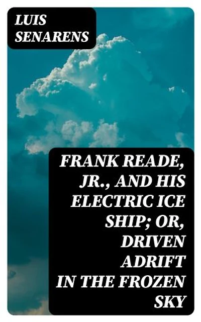 Frank Reade, Jr., and His Electric Ice Ship; or, Driven Adrift in the Frozen Sky