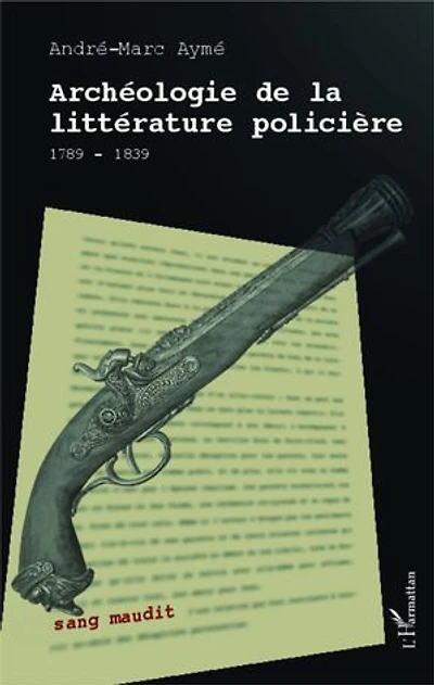 Archéologie de la littérature policière: 1789 -1839