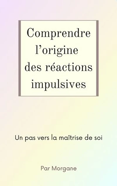 Comprendre l'origine des réactions impulsives: Un pas vers la maîtrise de soi