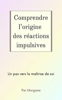 Comprendre l'origine des réactions impulsives: Un pas vers la maîtrise de soi