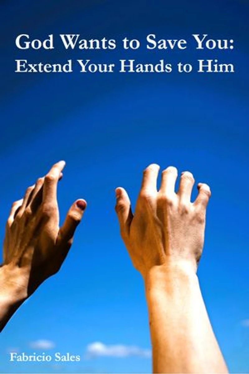 God Wants to Save You: Extend Your Hands to Him
