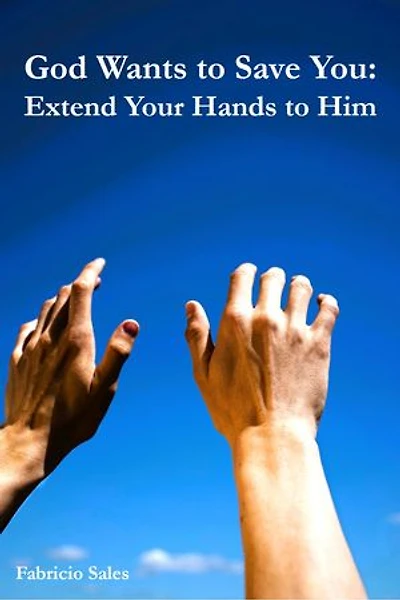 God Wants to Save You: Extend Your Hands to Him