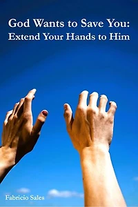 God Wants to Save You: Extend Your Hands to Him