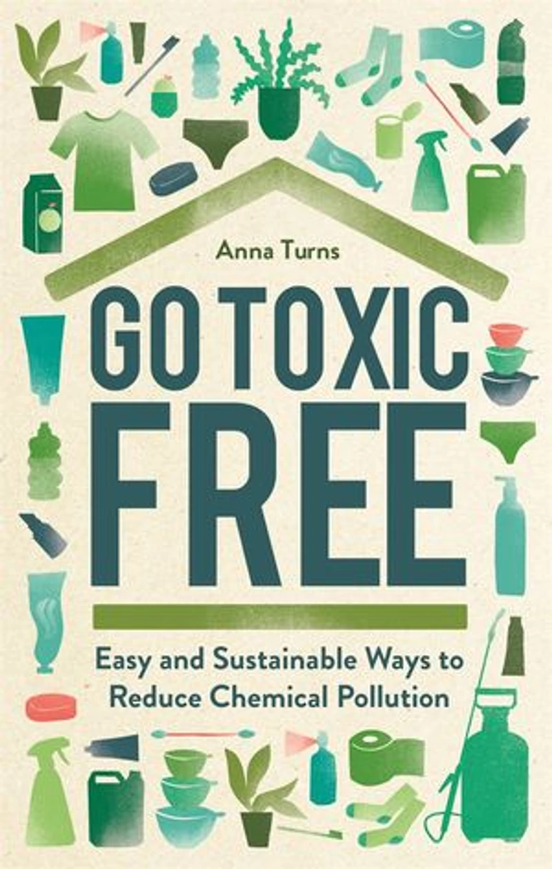 Go Toxic Free: Easy And Sustainable Ways To Reduce Chemical Pollution