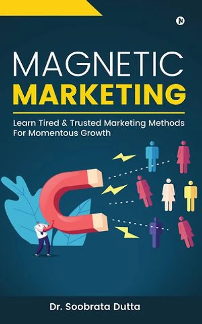 Magnetic Marketing: Learn tired & trusted marketing methods for momentous growth