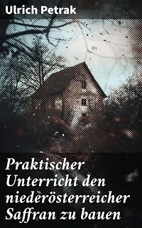 Praktischer Unterricht den niederösterreicher Saffran zu bauen: Bereicherte Ausgabe. Einblicke in die safranreiche Bauerntradition Niederösterreichs