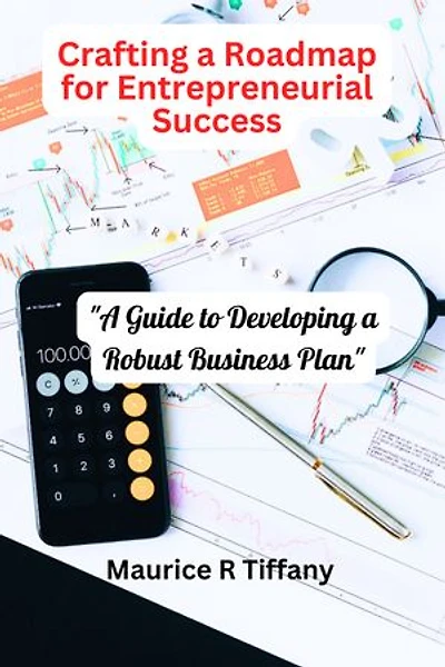 Crafting a Roadmap for Entrepreneurial Success: A Guide to Developing a Robust Business Plan