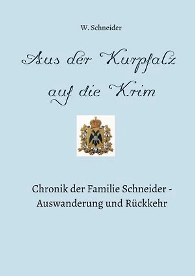 Aus der Kurpfalz auf die Krim: Chronik der Familie Schneider - Auswanderung und Rückkehr
