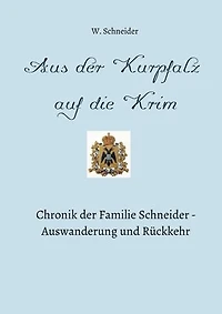 Aus der Kurpfalz auf die Krim: Chronik der Familie Schneider - Auswanderung und Rückkehr
