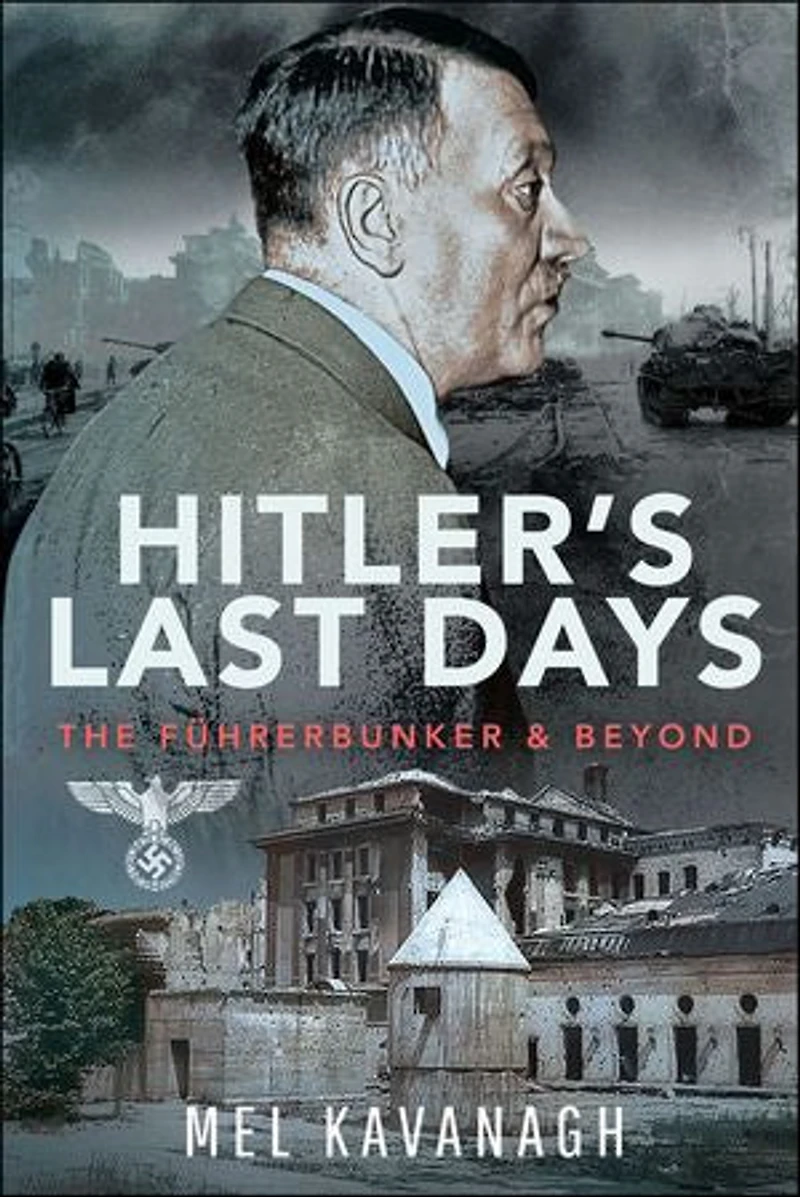 Hitler's Last Days: The Fuhrerbunker and Beyond