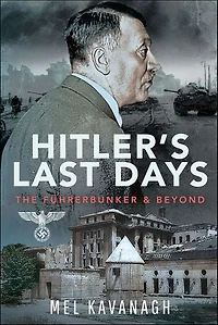 Hitler's Last Days: The Fuhrerbunker and Beyond