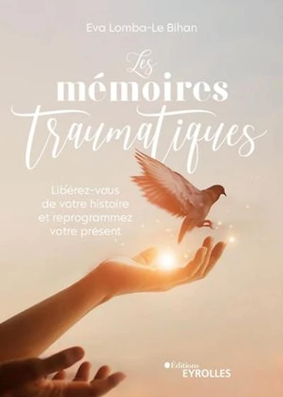 Les mémoires traumatiques: libérez-vous de votre histoire et reprogrammez présent