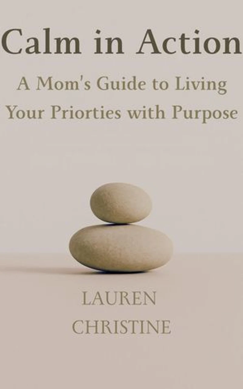 Calm in Action: A Mom’s Guide to Living Your Priorities with Purpose