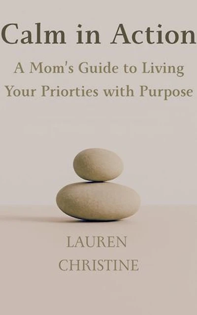 Calm in Action: A Mom’s Guide to Living Your Priorities with Purpose