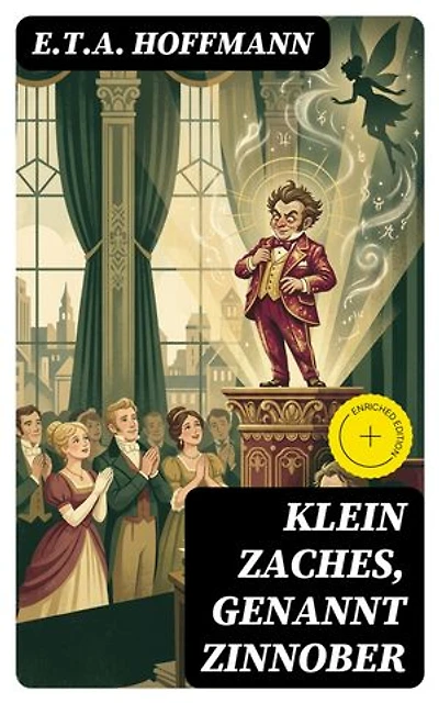 Klein Zaches, genannt Zinnober: Bereicherte Ausgabe. Ein Märchen