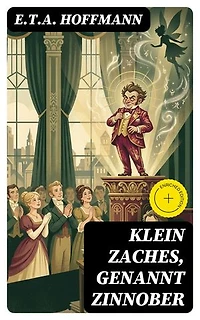 Klein Zaches, genannt Zinnober: Bereicherte Ausgabe. Ein Märchen