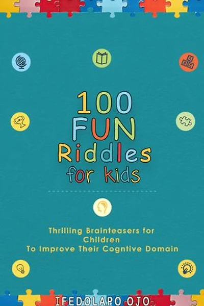 100 FUN RIDDLES FOR KIDS: Thrilling Brainteasers for Children to Improve Their Cognitive Domain