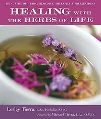 Healing with the Herbs of Life: Hundreds Herbal Remedies, Therapies, and Preparations