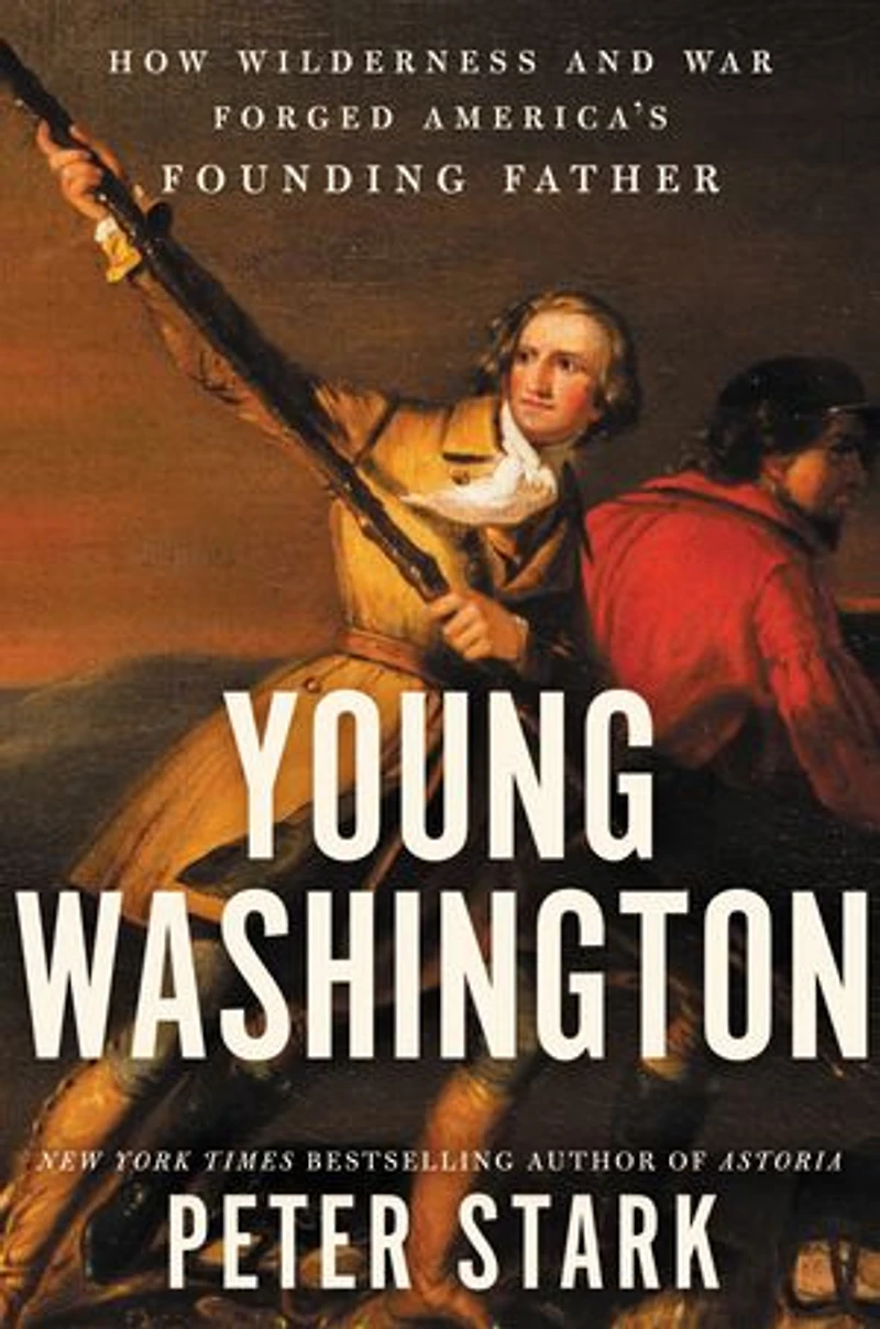 Young Washington: How Wilderness and War Forged America’s Founding Father