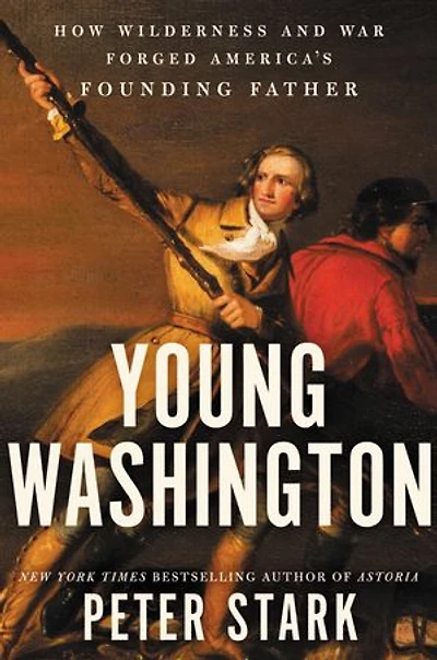 Young Washington: How Wilderness and War Forged America’s Founding Father