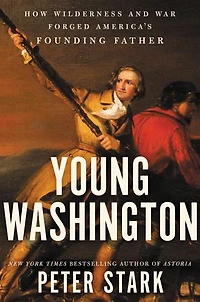 Young Washington: How Wilderness and War Forged America’s Founding Father