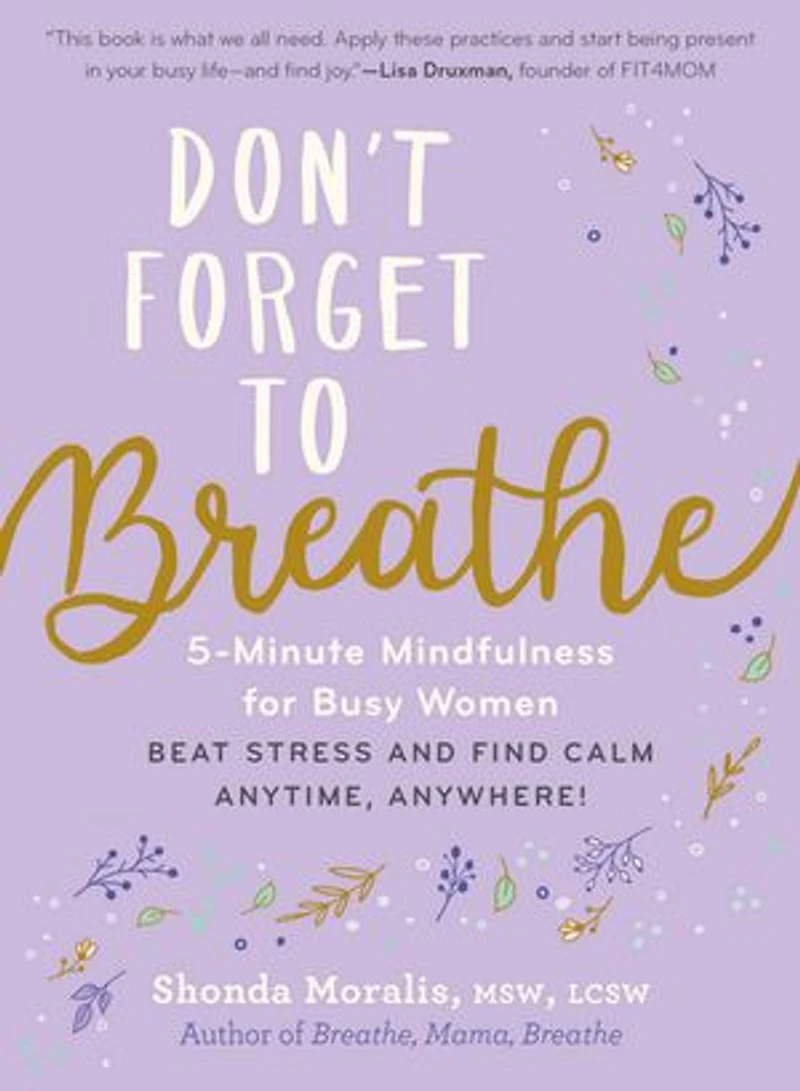 Don’t Forget to Breathe: 5-Minute Mindfulness for Busy Women—Beat Stress and Find Calm Anytime, Anywhere!