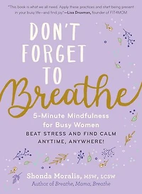 Don’t Forget to Breathe: 5-Minute Mindfulness for Busy Women—Beat Stress and Find Calm Anytime, Anywhere!
