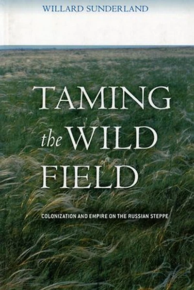 Taming the Wild Field: Colonization and Empire on Russian Steppe