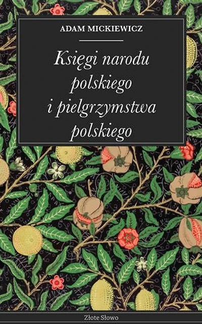 Księgi narodu polskiego i pielgrzymstwa polskiego: Klasyka: Historia Polski, patriotyzm, emigracja, Mickiewicz