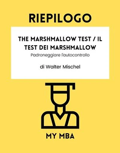 Riepilogo - The Marshmallow Test / Il Test dei Marshmallow:: Padroneggiare l'autocontrollo di Walter Mischel