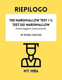 Riepilogo - The Marshmallow Test / Il Test dei Marshmallow:: Padroneggiare l'autocontrollo di Walter Mischel