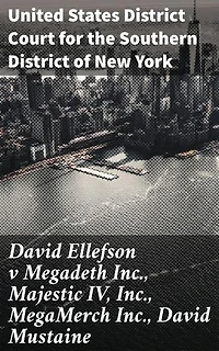 David Ellefson v Megadeth Inc., Majestic IV, Inc., MegaMerch Inc., David Mustaine: Enriched edition. Inside the Legal Battle of Rock Legends