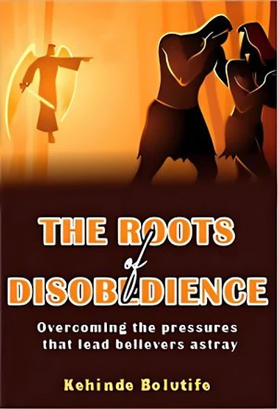 The Roots of Disobedience: Overcoming the Pressures That Lead Believers Astray