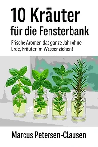 10 Kräuter für die Fensterbank: Frische Aromen das ganze Jahr ohne Erde, Kräuter im Wasser ziehen!