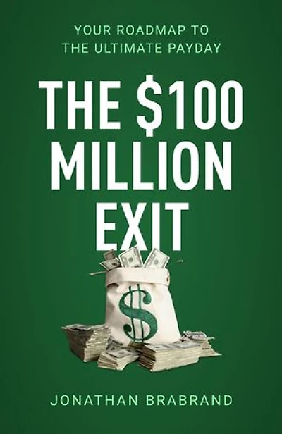 The $100 Million Exit: Your Roadmap to the Ultimate Payday