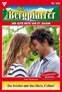 Du brichst mir das Herz, Celine!: Der Bergpfarrer 526 – Heimatroman