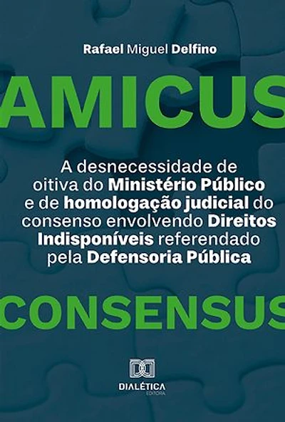 A desnecessidade de oitiva do Ministério Público e de homologação judicial do consenso envolvendo Direitos Indisponíveis referendado pela Defensoria Pública: Amicus Consensus