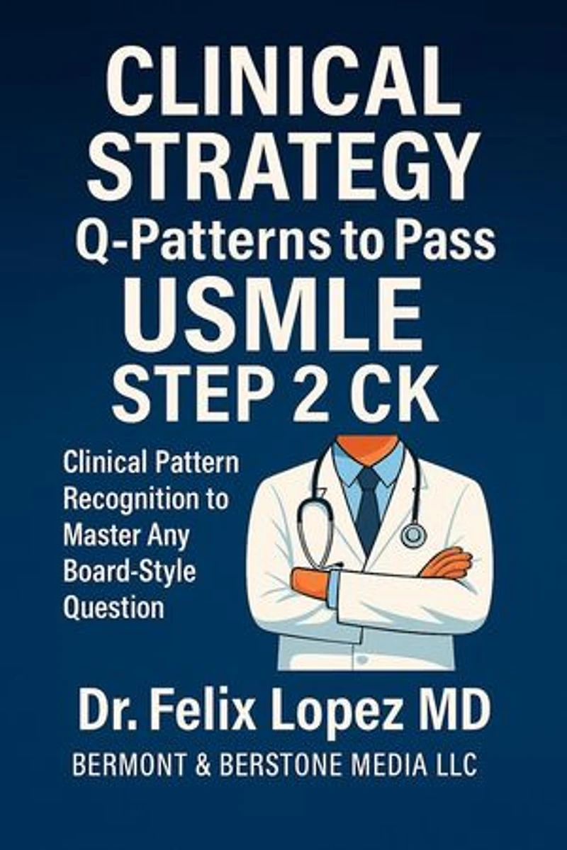 MASTER CLINICAL STRATEGY. Q-Patterns to Pass USMLE Step 2 CK Clinical Pattern Recognition to Master Any Board-Style Question: Master Strategy to Pass USMLE 2 CK, #2