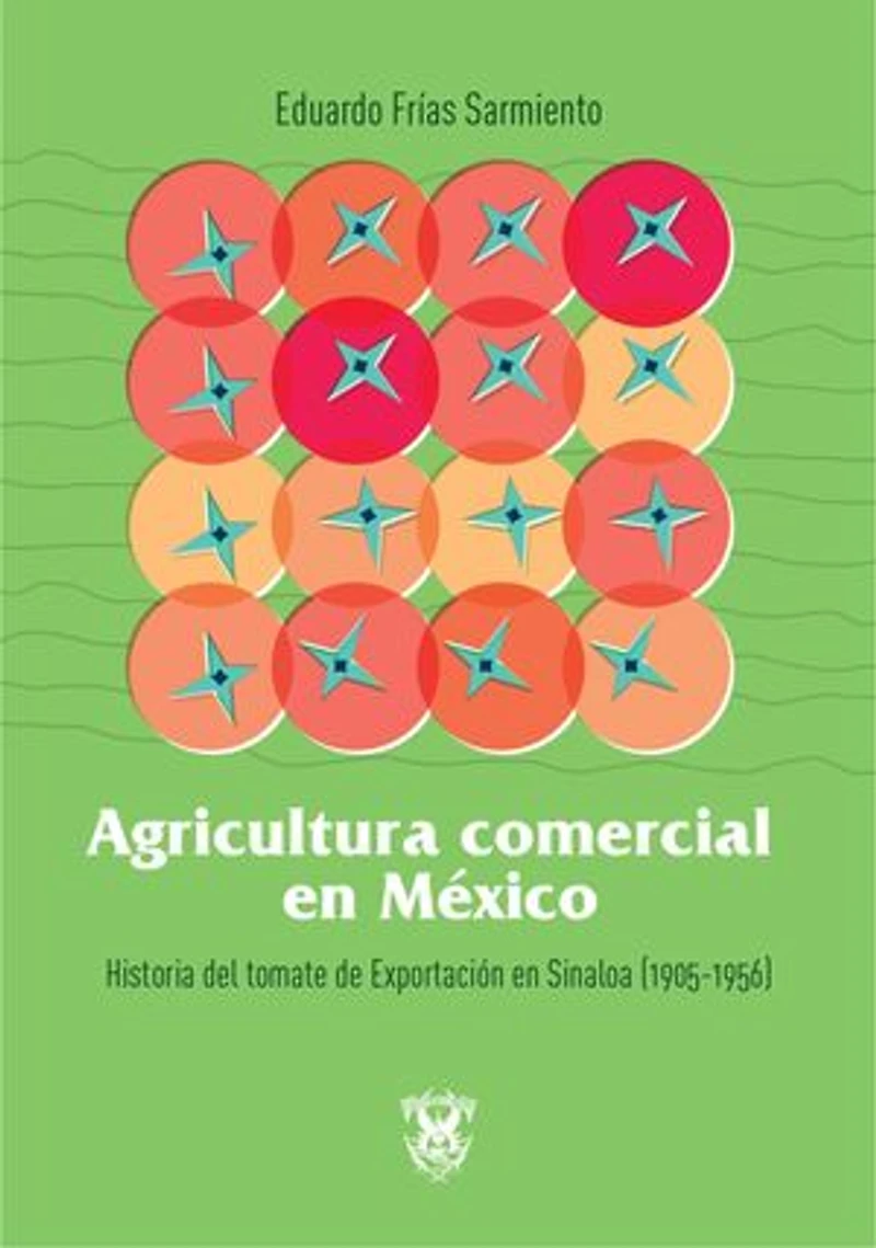 Agricultura comercial en México: Historia del tomate de exportación en Sinaloa (1905-1956)