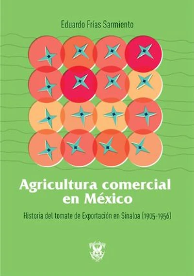 Agricultura comercial en México: Historia del tomate de exportación en Sinaloa (1905-1956)