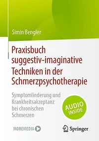 Praxisbuch suggestiv-imaginative Techniken in der Schmerzpsychotherapie: Symptomlinderung und Krankheitsakzeptanz bei chronischen Schmerzen
